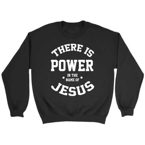 There is power in the name of Jesus Christian sweatshirt - Christian Shirt, Bible Shirt, Jesus Shirt, Faith Shirt For Men and Women