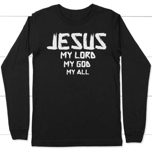 Jesus my Lord my God my all long sleeve t-shirt | Christian apparel - Christian Shirt, Bible Shirt, Jesus Shirt, Faith Shirt For Men and Women