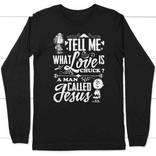 Tell me what Love is Chuck long sleeve t shirt - christian apparel - Christian Shirt, Bible Shirt, Jesus Shirt, Faith Shirt For Men and Women