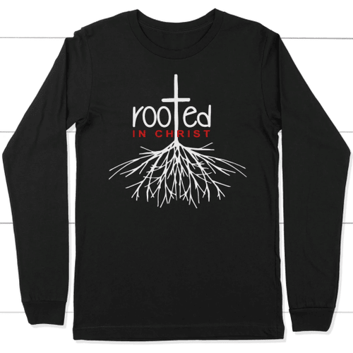 Rooted In Christ long sleeve t-shirt | Christian apparel - Christian Shirt, Bible Shirt, Jesus Shirt, Faith Shirt For Men and Women