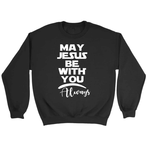 May Jesus be with you always Christian sweatshirt - Christian Shirt, Bible Shirt, Jesus Shirt, Faith Shirt For Men and Women