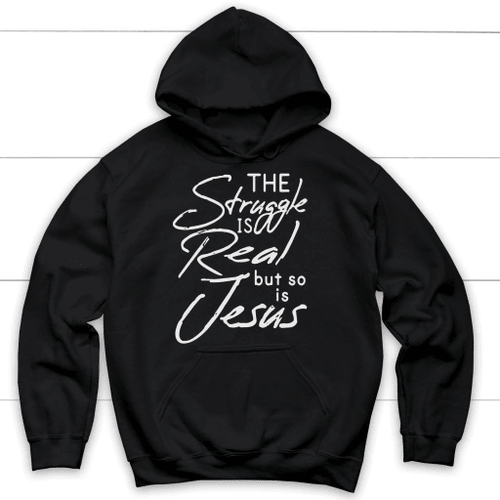 The struggle is real but so is Jesus Christian hoodie | Jesus hoodies - Christian Shirt, Bible Shirt, Jesus Shirt, Faith Shirt For Men and Women