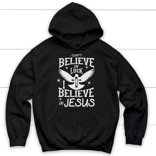 I don't believe in luck I believe in Jesus hoodie - Christian hoodies - Christian Shirt, Bible Shirt, Jesus Shirt, Faith Shirt For Men and Women