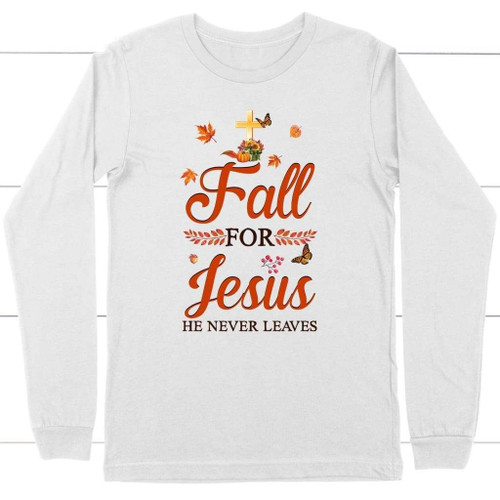 Fall for Jesus he never leaves Christian long sleeve t-shirt - Autumn Thanksgiving gifts - Christian Shirt, Bible Shirt, Jesus Shirt, Faith Shirt For Men and Women