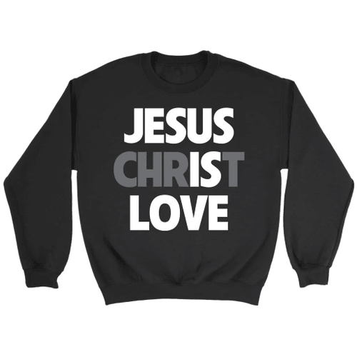 Jesus Christ Love Christian sweatshirt - Jesus sweatshirts - Christian Shirt, Bible Shirt, Jesus Shirt, Faith Shirt For Men and Women