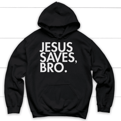 Jesus saves bro Christian hoodie - Jesus hoodie - Christian Shirt, Bible Shirt, Jesus Shirt, Faith Shirt For Men and Women