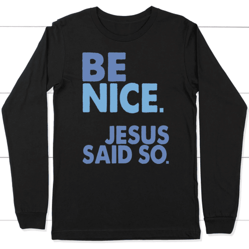 Be nice Jesus said so long sleeve t-shirts | Christian apparel - Christian Shirt, Bible Shirt, Jesus Shirt, Faith Shirt For Men and Women