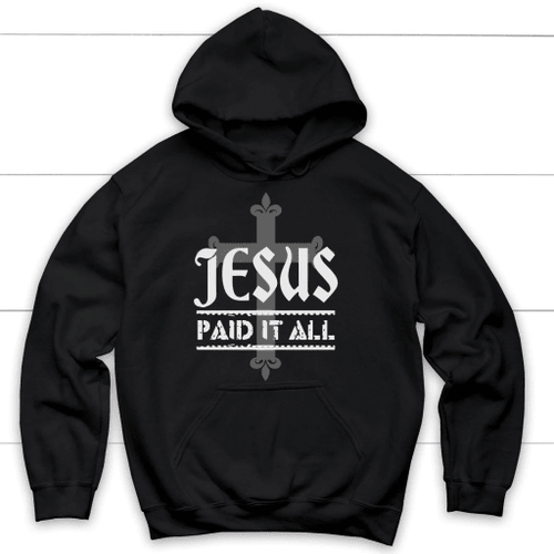 Jesus paid it all Christian hoodie | Jesus hoodie - Christian Shirt, Bible Shirt, Jesus Shirt, Faith Shirt For Men and Women