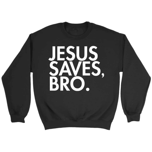 Jesus saves bro Christian sweatshirt - Christian Shirt, Bible Shirt, Jesus Shirt, Faith Shirt For Men and Women