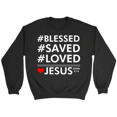 Blessed Saved Loved Jesus John 3:16 Bible verse sweatshirt - Christian Shirt, Bible Shirt, Jesus Shirt, Faith Shirt For Men and Women