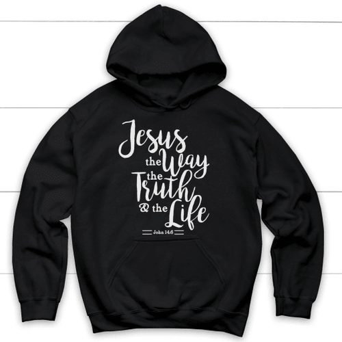 John 14:6 Jesus the way the truth the life Christian hoodie - Christian Shirt, Bible Shirt, Jesus Shirt, Faith Shirt For Men and Women