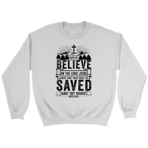 Believe in the Lord Jesus Christ Acts 16:31 Christian sweatshirt - Christian Shirt, Bible Shirt, Jesus Shirt, Faith Shirt For Men and Women