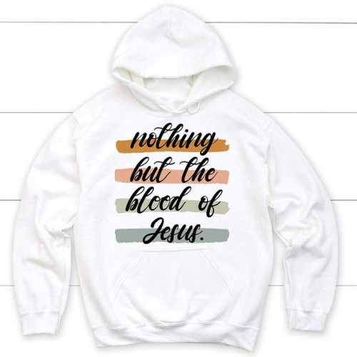 Nothing but the blood of Jesus Christian hoodie - Christian Shirt, Bible Shirt, Jesus Shirt, Faith Shirt For Men and Women