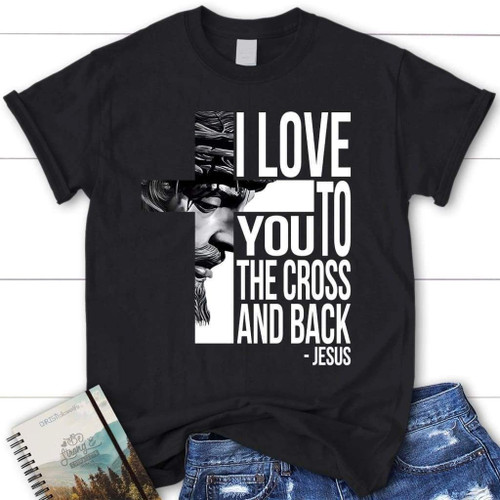 I love you to the cross and back women's christian t-shirt - Christian Shirt, Bible Shirt, Jesus Shirt, Faith Shirt For Men and Women