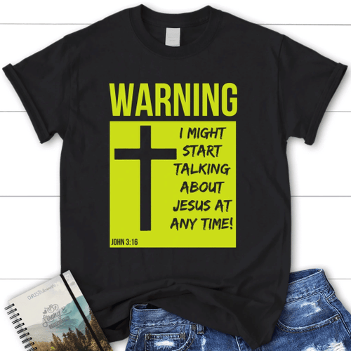 I might start talking about Jesus at anytime women's Christian t-shirt - Christian Shirt, Bible Shirt, Jesus Shirt, Faith Shirt For Men and Women