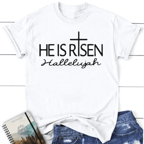 He Is Risen Hallelujah women's Christian t-shirt - Christian Shirt, Bible Shirt, Jesus Shirt, Faith Shirt For Men and Women