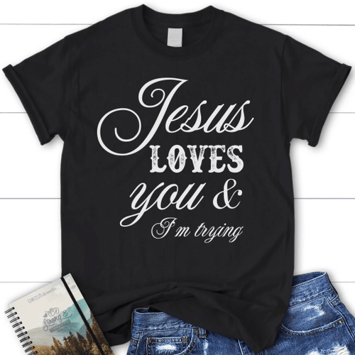 Jesus loves you and i'm trying womens Christian t-shirt, Jesus shirts - Christian Shirt, Bible Shirt, Jesus Shirt, Faith Shirt For Men and Women