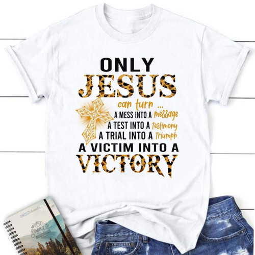 Only Jesus can turn a mess into a message womens Christian t-shirt - Christian Shirt, Bible Shirt, Jesus Shirt, Faith Shirt For Men and Women