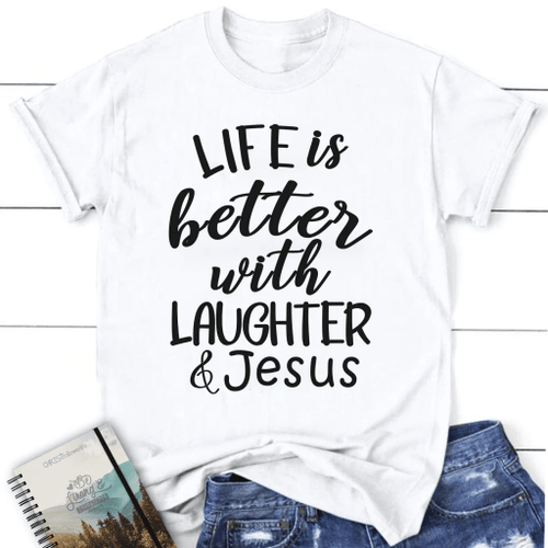 Life is better with laughter and Jesus womens Christian t-shirt, Jesus shirts - Christian Shirt, Bible Shirt, Jesus Shirt, Faith Shirt For Men and Women
