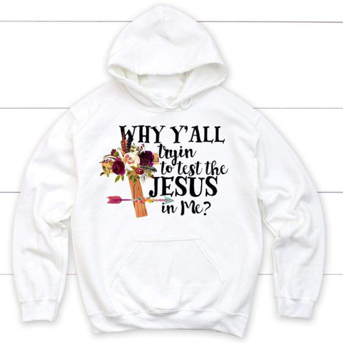 Why y'all tryin to test the Jesus in me Christian hoodie | Jesus hoodie - Christian Shirt, Bible Shirt, Jesus Shirt, Faith Shirt For Men and Women