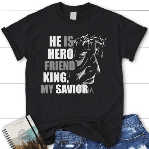 He is hero friend King and my savior women's Christian t-shirt - Christian Shirt, Bible Shirt, Jesus Shirt, Faith Shirt For Men and Women
