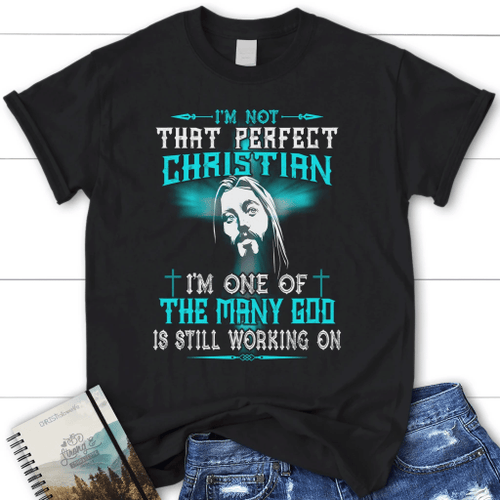 I am not a perfect christian women's christian t-shirt - Christian Shirt, Bible Shirt, Jesus Shirt, Faith Shirt For Men and Women