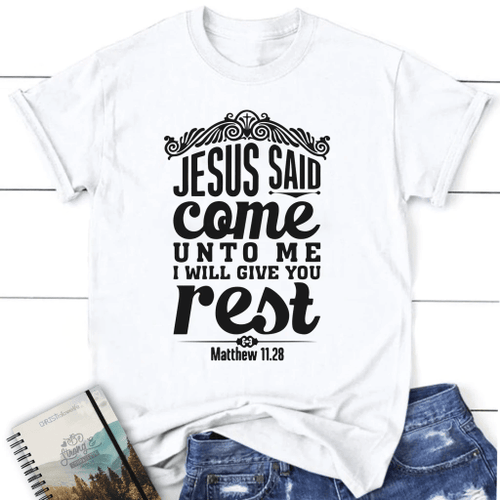 Matthew 11:28 Jesus said come unto me I will give you rest womens Christian t-shirt - Christian Shirt, Bible Shirt, Jesus Shirt, Faith Shirt For Men and Women