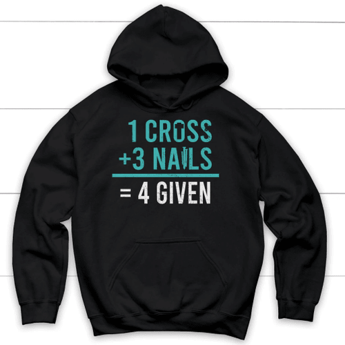 1 Cross 3 nails 4 given Christian hoodie - Christian Shirt, Bible Shirt, Jesus Shirt, Faith Shirt For Men and Women
