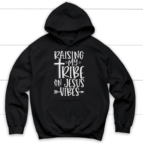 Raising my tribe on Jesus vibes Christian hoodie - Christian Shirt, Bible Shirt, Jesus Shirt, Faith Shirt For Men and Women