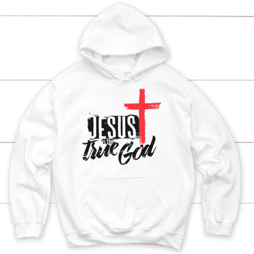 Jesus is the True God Christian hoodie | Jesus hoodies - Christian Shirt, Bible Shirt, Jesus Shirt, Faith Shirt For Men and Women