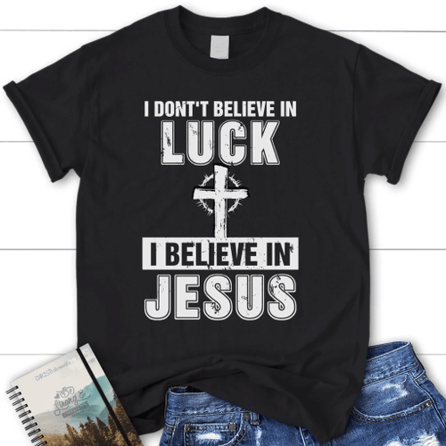 I don't believe in luck I believe in Jesus tee shirt - Womens Christian t-shirt - Christian Shirt, Bible Shirt, Jesus Shirt, Faith Shirt For Men and Women