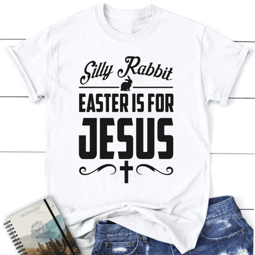 Silly rabbit easter is for Jesus womens Christian t-shirt - Christian Shirt, Bible Shirt, Jesus Shirt, Faith Shirt For Men and Women