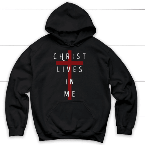 Christ lives in me Christian hoodie - Christian Shirt, Bible Shirt, Jesus Shirt, Faith Shirt For Men and Women