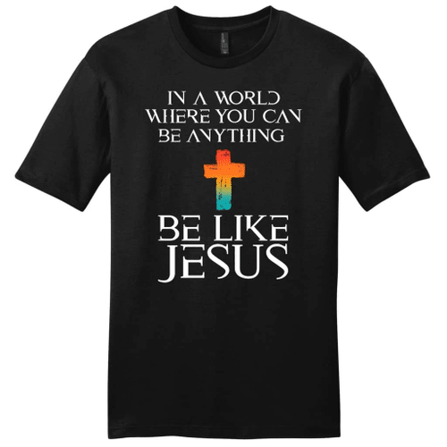 In a world where you can be anything be like Jesus mens Christian t-shirt - Christian Shirt, Bible Shirt, Jesus Shirt, Faith Shirt For Men and Women