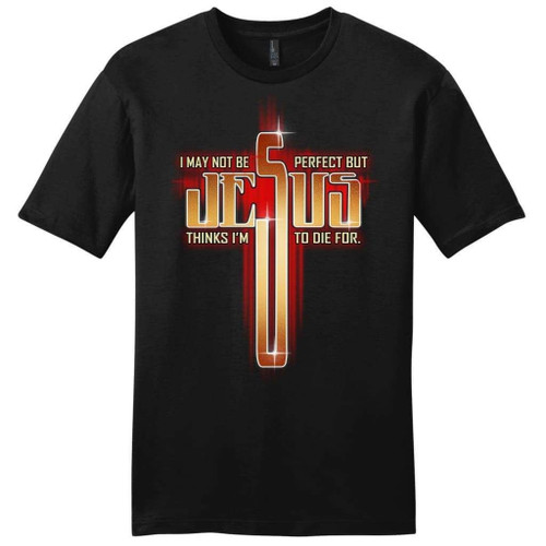 Mens Christian t-shirt: I may not be perfect but Jesus thinks i'm to die for tee shirt - Christian Shirt, Bible Shirt, Jesus Shirt, Faith Shirt For Men and Women