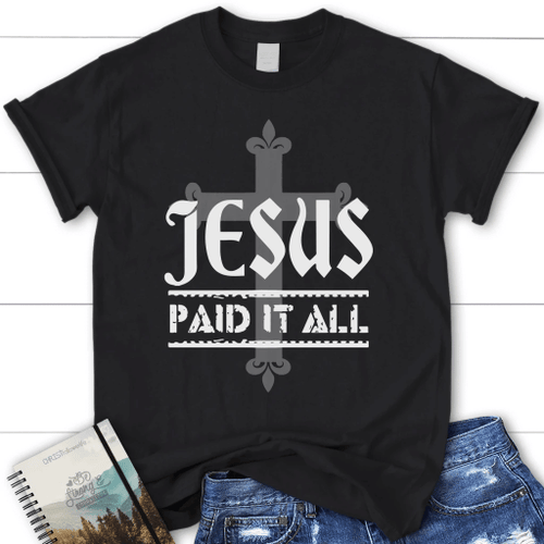 Jesus paid it all womens Christian t-shirt, Jesus shirts - Christian Shirt, Bible Shirt, Jesus Shirt, Faith Shirt For Men and Women