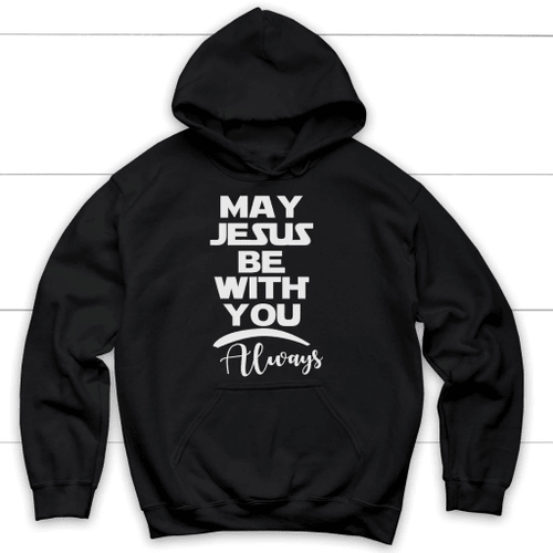 May Jesus be with you always Christian hoodie - Christian Shirt, Bible Shirt, Jesus Shirt, Faith Shirt For Men and Women