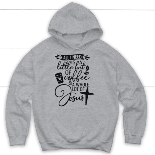 All I need today is coffee and Jesus Christian hoodie - Christian Shirt, Bible Shirt, Jesus Shirt, Faith Shirt For Men and Women