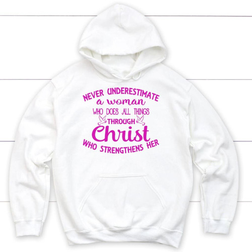 Never underestimate a woman who does all things Christian hoodie - Christian Shirt, Bible Shirt, Jesus Shirt, Faith Shirt For Men and Women