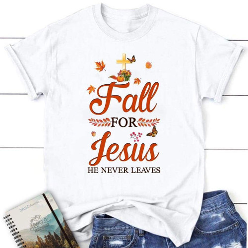 Fall for Jesus he never leaves women's Christian t-shirt - Autumn Thanksgiving gifts - Christian Shirt, Bible Shirt, Jesus Shirt, Faith Shirt For Men and Women