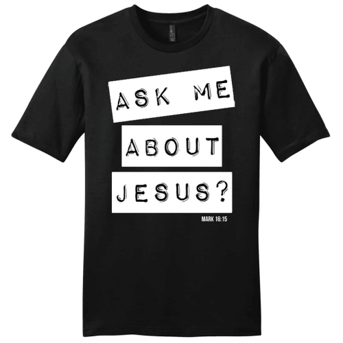 Ask me about Jesus Mark 16:15 mens Christian t-shirt - Christian Shirt, Bible Shirt, Jesus Shirt, Faith Shirt For Men and Women