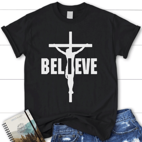 I Believe, Jesus on the cross women's Christian t-shirt - Christian Shirt, Bible Shirt, Jesus Shirt, Faith Shirt For Men and Women
