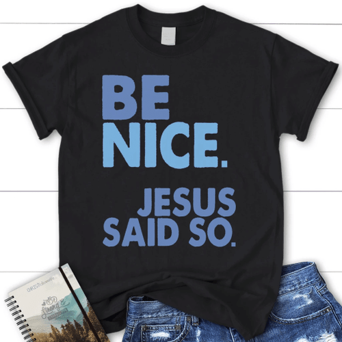 Be nice Jesus said so womens Christian t-shirt - Christian Shirt, Bible Shirt, Jesus Shirt, Faith Shirt For Men and Women