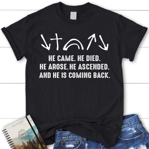 He came He died He arose He Ascended Women's Christian T-shirt - Christian Shirt, Bible Shirt, Jesus Shirt, Faith Shirt For Men and Women