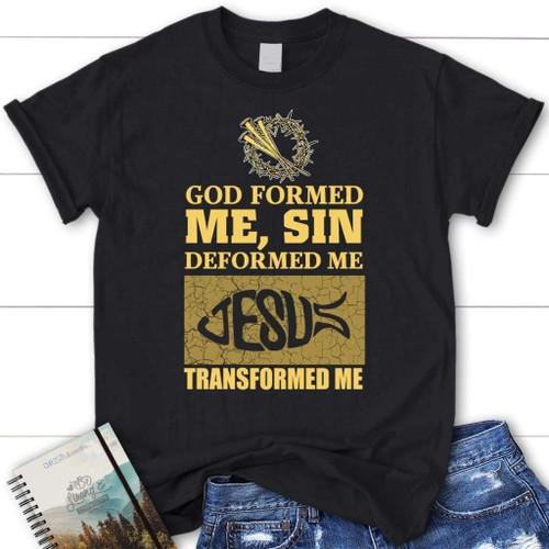 God formed me Sin deformed me womens Christian t-shirt - Christian Shirt, Bible Shirt, Jesus Shirt, Faith Shirt For Men and Women
