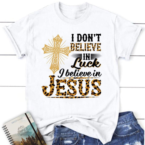 I don't believe in luck I believe in Jesus women's Christian t-shirt - Christian Shirt, Bible Shirt, Jesus Shirt, Faith Shirt For Men and Women