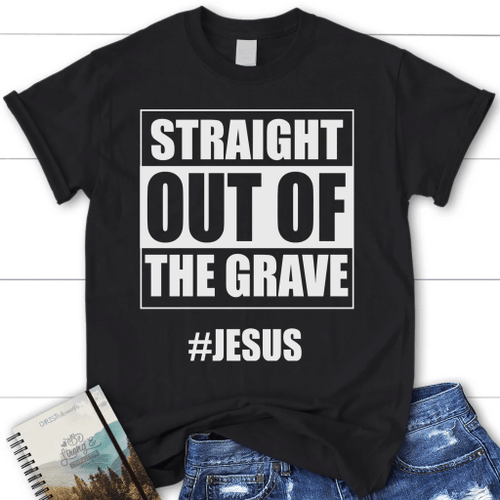 Straight out of the Grave womens Christian t-shirt | Jesus shirts - Christian Shirt, Bible Shirt, Jesus Shirt, Faith Shirt For Men and Women