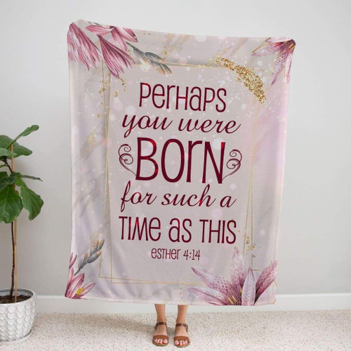Perhaps you were born for such a time as this Esther 4:14 Christian blanket - Christian Blanket, Jesus Blanket, Bible Blanket - Spreadstores