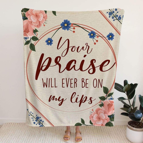 Your praise will ever be on my lips Christian blanket - Christian Blanket, Jesus Blanket, Bible Blanket - Spreadstores