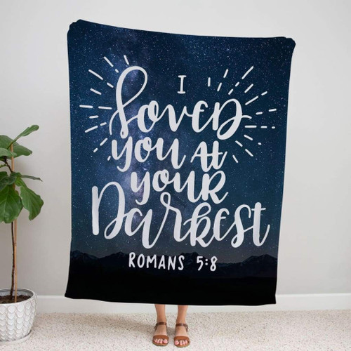 I loved you at your darkest Romans 5:8 Bible verse blanket - Christian Blanket, Jesus Blanket, Bible Blanket - Spreadstores